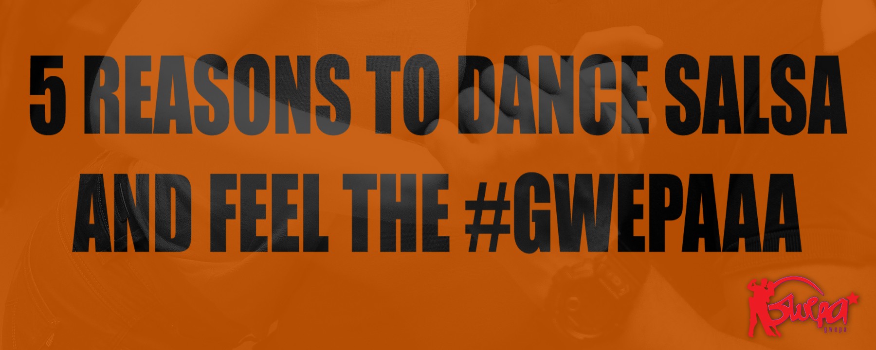 5 reasons to dance Salsa and feel the #Gwepaaa