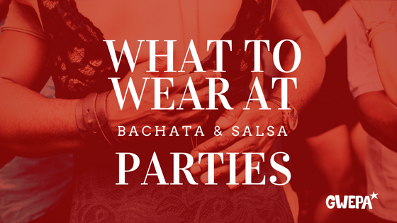 What to wear at salsa/bachata parties